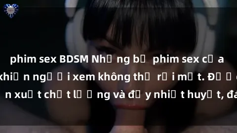 phim sex BDSM Những bộ phim sex của phụ nữ lớn tuổi khiến người xem không thể rời mắt. Được sản xuất chất lượng và đầy nhiệt huyết, đáng xem và trải nghiệm.