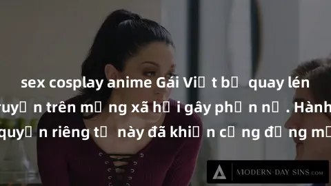 sex cosplay anime Gái Việt bị quay lén khi tắm, clip lan truyền trên mạng xã hội gây phẫn nộ. Hành động vi phạm quyền riêng tư này đã khiến cộng đồng mạng bức xúc và đòi trừng phạt thật nghiêm khắc.
