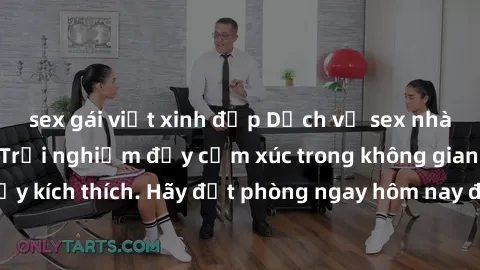sex gái việt xinh đẹp Dịch vụ sex nhà nghỉ đẳng cấp: Trải nghiệm đầy cảm xúc trong không gian lãng mạn, đầy kích thích. Hãy đặt phòng ngay hôm nay để thỏa mãn khát khao của bạn!