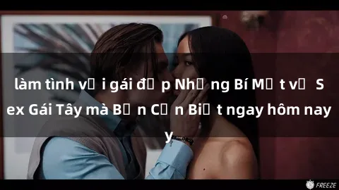 làm tình với gái đẹp Những Bí Mật về Sex Gái Tây mà Bạn Cần Biết ngay hôm nay