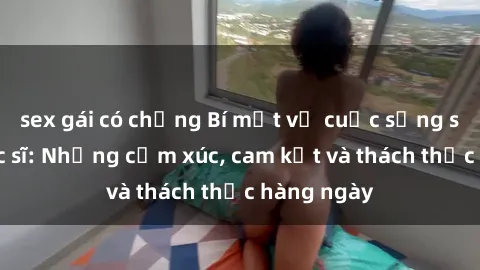 sex gái có chồng Bí mật về cuộc sống sex của bác sĩ: Những cảm xúc, cam kết và thách thức hàng ngày