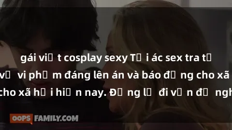 gái việt cosplay sexy Tội ác sex tra tấn Việt Nam: những vụ vi phạm đáng lên án và báo động cho xã hội hiện nay. Đừng lờ đi vấn đề nghiêm trọng này!
