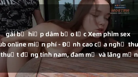 gái bị hiếp dâm bạo lực Xem phim sex người Pháp vietsub online miễn phí - Đỉnh cao của nghệ thuật đồng tính nam, đam mỹ và lãng mạn từ xứ sở hoa hồng!