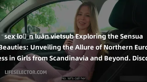 sex loạn luân vietsub Exploring the Sensual Charms of Nordic Beauties: Unveiling the Allure of Northern European Sexiness in Girls from Scandinavia and Beyond. Discover the Seductive Secrets of Northe