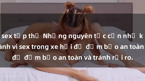 sex tập thể Những nguyên tắc cần nhớ khi thực hiện hành vi sex trong xe hơi để đảm bảo an toàn và tránh rủi ro.