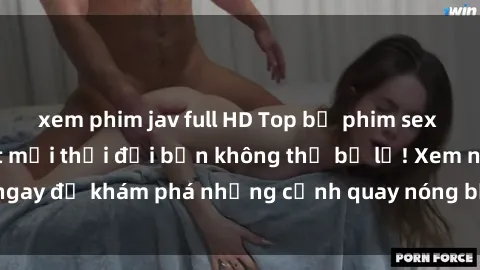xem phim jav full HD Top bộ phim sex Hàn Quốc hot nhất mọi thời đại bạn không thể bỏ lỡ! Xem ngay để khám phá những cảnh quay nóng bỏng, đầy nghẹt thở!
