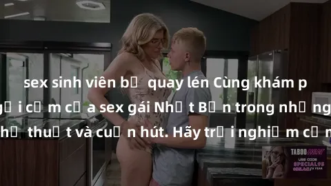 sex sinh viên bị quay lén Cùng khám phá vẻ đẹp và sức gợi cảm của sex gái Nhật Bản trong những bộ phim đầy nghệ thuật và cuốn hút. Hãy trải nghiệm cảm xúc đầy mới mẻ và sống động từ những cảnh quay ti
