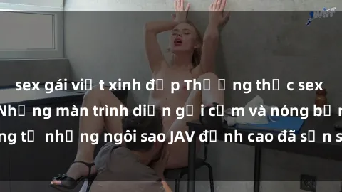 sex gái việt xinh đẹp Thưởng thức sex JAV idol miễn phí: Những màn trình diễn gợi cảm và nóng bỏng từ những ngôi sao JAV đỉnh cao đã sẵn sàng để bạn khám phá.