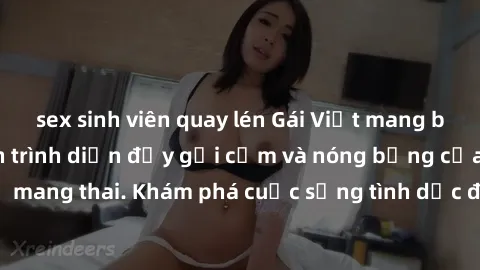 sex sinh viên quay lén Gái Việt mang bầu và làm tình: Màn trình diễn đầy gợi cảm và nóng bỏng của phụ nữ mang thai. Khám phá cuộc sống tình dục đầy hấp dẫn và mới lạ của họ!