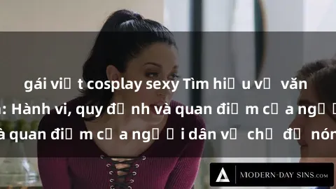 gái việt cosplay sexy Tìm hiểu về văn hóa sex ở Việt Nam: Hành vi, quy định và quan điểm của người dân về chủ đề nóng