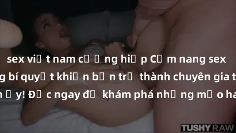 sex việt nam cưỡng hiếp Cẩm nang sex không che: Những bí quyết khiến bạn trở thành chuyên gia trong chuyện ấy! Đọc ngay để khám phá những mẹo hay và bí quyết tình dục không che.