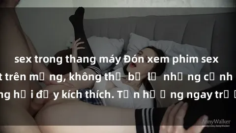 sex trong thang máy Đón xem phim sex mới nhất đang hot trên mạng, không thể bỏ lỡ những cảnh nóng hổi đầy kích thích. Tận hưởng ngay trước khi bị xoá chóng mặt!