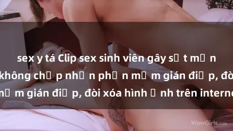 sex y tá Clip sex sinh viên gây sốt mạng xã hội: Tuyên bố không chấp nhận phần mềm gián điệp, đòi xóa hình ảnh trên internet