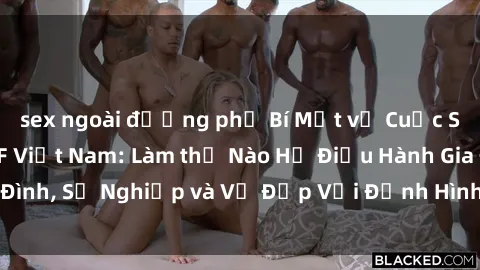 sex ngoài đường phố Bí Mật về Cuộc Sống Của Các MILF Việt Nam: Làm thế Nào Họ Điều Hành Gia Đình, Sự Nghiệp và Vẻ Đẹp Với Định Hình Văn Hóa Đương Đại