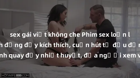 sex gái việt không che Phim sex loạn luân Nhật Bản: Hành động đầy kích thích, cuốn hút từ đầu đến cuối. Những cảnh quay đầy nhiệt huyết, đưa người xem vào thế giới độc đáo của tình thân. Đừng bỏ lỡ!
