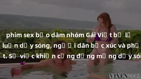 phim sex bạo dâm nhóm Gái Việt bị lộ clip sex khiến dư luận dậy sóng, người dân bức xúc và phản đối gay gắt. Sự việc khiến cộng đồng mạng dậy sóng và yêu cầu xử lý nghiêm ngặt.