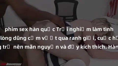 phim sex hàn quốc Trải nghiệm làm tình ngoài đường: Khi lòng dũng cảm vượt qua ranh giới, cuộc hẹn nơi công cộng trở nên mãn nguyện và đầy kích thích. Hành vi nguy hiểm, nhưng cũng tạo nên cảm giác mớ
