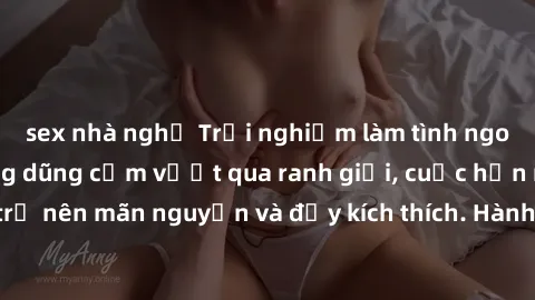 sex nhà nghỉ Trải nghiệm làm tình ngoài đường: Khi lòng dũng cảm vượt qua ranh giới, cuộc hẹn nơi công cộng trở nên mãn nguyện và đầy kích thích. Hành vi nguy hiểm, nhưng cũng tạo nên cảm giác mới mẻ