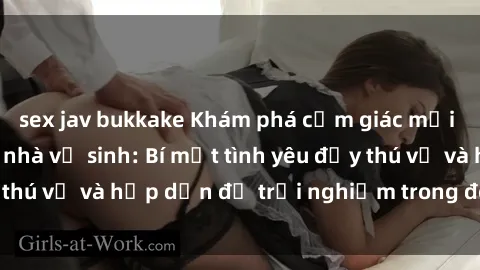 sex jav bukkake Khám phá cảm giác mới mẻ với sex trong nhà vệ sinh: Bí mật tình yêu đầy thú vị và hấp dẫn để trải nghiệm trong đêm hôm nay!