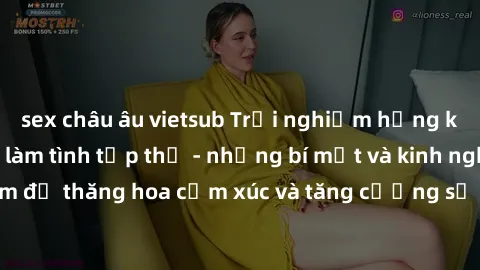 sex châu âu vietsub Trải nghiệm hứng khởi cùng với việc làm tình tập thể - những bí mật và kinh nghiệm để thăng hoa cảm xúc và tăng cường sự gắn kết trong mối quan hệ