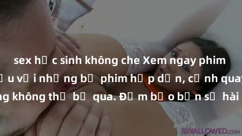 sex học sinh không che Xem ngay phim sex bukkake hàng đầu với những bộ phim hấp dẫn, cảnh quay nóng bỏng không thể bỏ qua. Đảm bảo bạn sẽ hài lòng với trải nghiệm mới lạ này!
