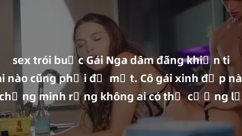 sex trói buộc Gái Nga dâm đãng khiến tim bất cứ chàng trai nào cũng phải đỏ mặt. Cô gái xinh đẹp này đã chứng minh rằng không ai có thể cưỡng lại khi cô làm tình đắm say.