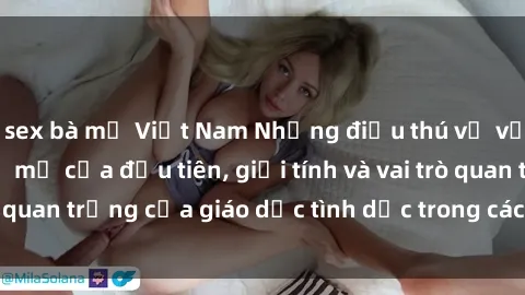 sex bà mẹ Việt Nam Những điều thú vị về sex ở Bắc Âu: Sự mở cửa đầu tiên, giới tính và vai trò quan trọng của giáo dục tình dục trong các quốc gia này.