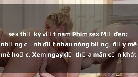 sex thư ký việt nam Phim sex Mỹ đen: phút mãnh liệt với những cảnh địt nhau nóng bỏng, đầy mê hoặc. Xem ngay để thỏa mãn cơn khát tình dục của bạn!