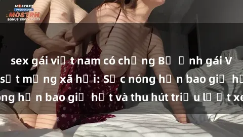 sex gái việt nam có chồng Bộ ảnh gái Việt Nam nude gây sốt mạng xã hội: Sắc nóng hơn bao giờ hết và thu hút triệu lượt xem