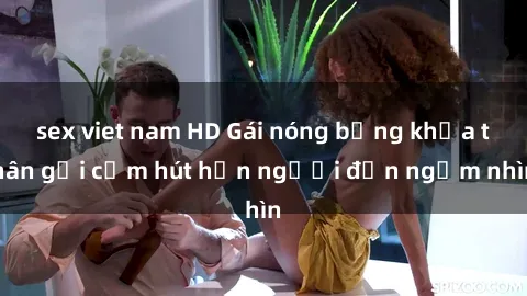 sex viet nam HD Gái nóng bỏng khỏa thân gợi cảm hút hồn người đến ngắm nhìn