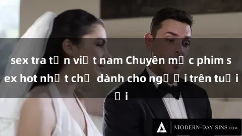 sex tra tấn việt nam Chuyên mục phim sex hot nhất chỉ dành cho người trên tuổi