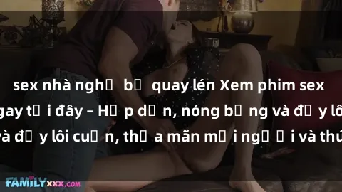 sex nhà nghỉ bị quay lén Xem phim sex miễn phí online ngay tại đây – Hấp dẫn, nóng bỏng và đầy lôi cuốn, thỏa mãn mọi người và thú vui của bạn!