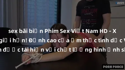 sex bãi biển Phim Sex Việt Nam HD - Xem ngay và không giới hạn! Đỉnh cao của ẩm thực tình dục Việt Nam được tái hiện với chất lượng hình ảnh sắc nét. Hãy thưởng thức ngay!