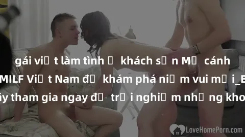 gái việt làm tình ở khách sạn Mở cánh cửa thế giới sex MILF Việt Nam để khám phá niềm vui mới_ENCODE_. Hãy tham gia ngay để trải nghiệm những khoảnh khắc đầy kích thích và đam mê.