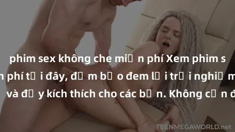 phim sex không che miễn phí Xem phim sex không che miễn phí tại đây, đảm bảo đem lại trải nghiệm thú vị và đầy kích thích cho các bạn. Không cần đăng ký, hoàn toàn miễn phí.