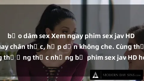 bạo dâm sex Xem ngay phim sex jav HD với những cảnh quay chân thực, hấp dẫn không che. Cùng thưởng thức những bộ phim sex jav HD hot nhất hiện nay!
